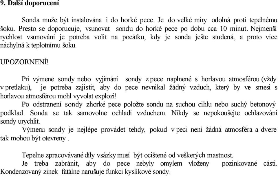 Pri výmene sondy nebo vyjímání sondy z pece naplnené s horlavou atmosférou (vždy v pretlaku), je potreba zajistit, aby do pece nevnikal žádný vzduch, který by ve smesi s horlavou atmosférou mohl