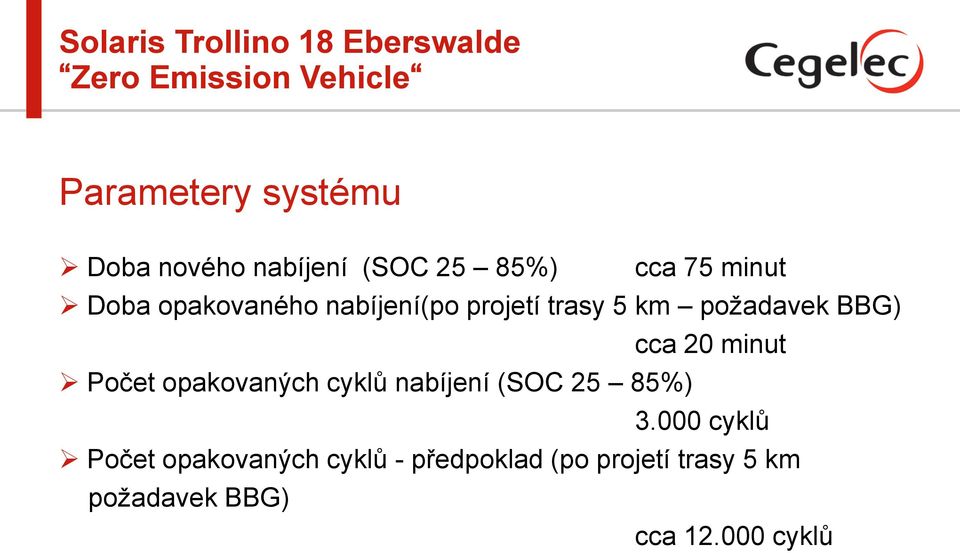 požadavek BBG) cca 20 minut Počet opakovaných cyklů nabíjení (SOC 25 85%) 3.