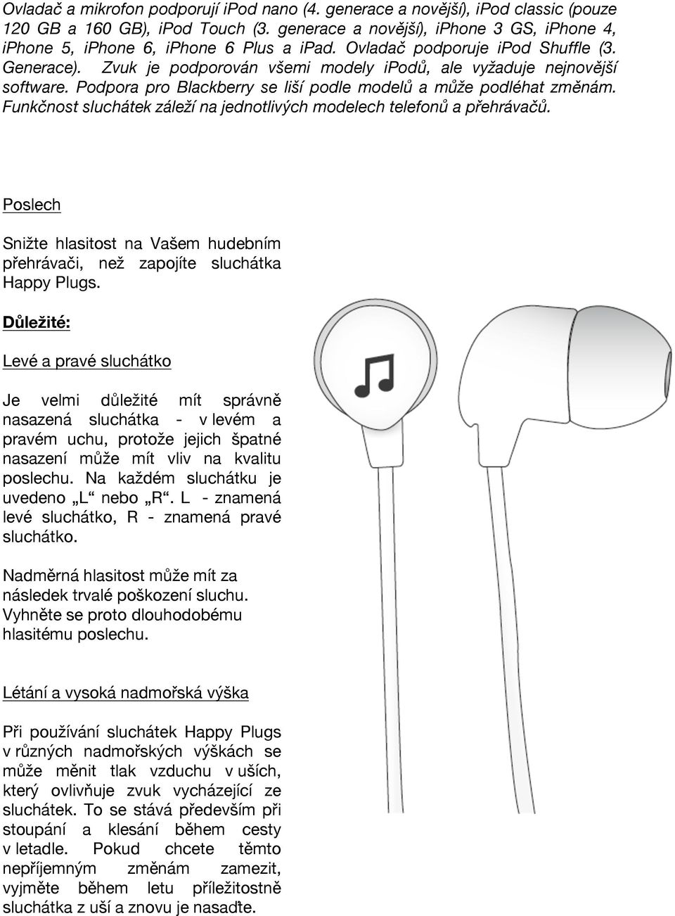 Zvuk je podporován všemi modely ipodů, ale vyžaduje nejnovější software. Podpora pro Blackberry se liší podle modelů a může podléhat změnám.