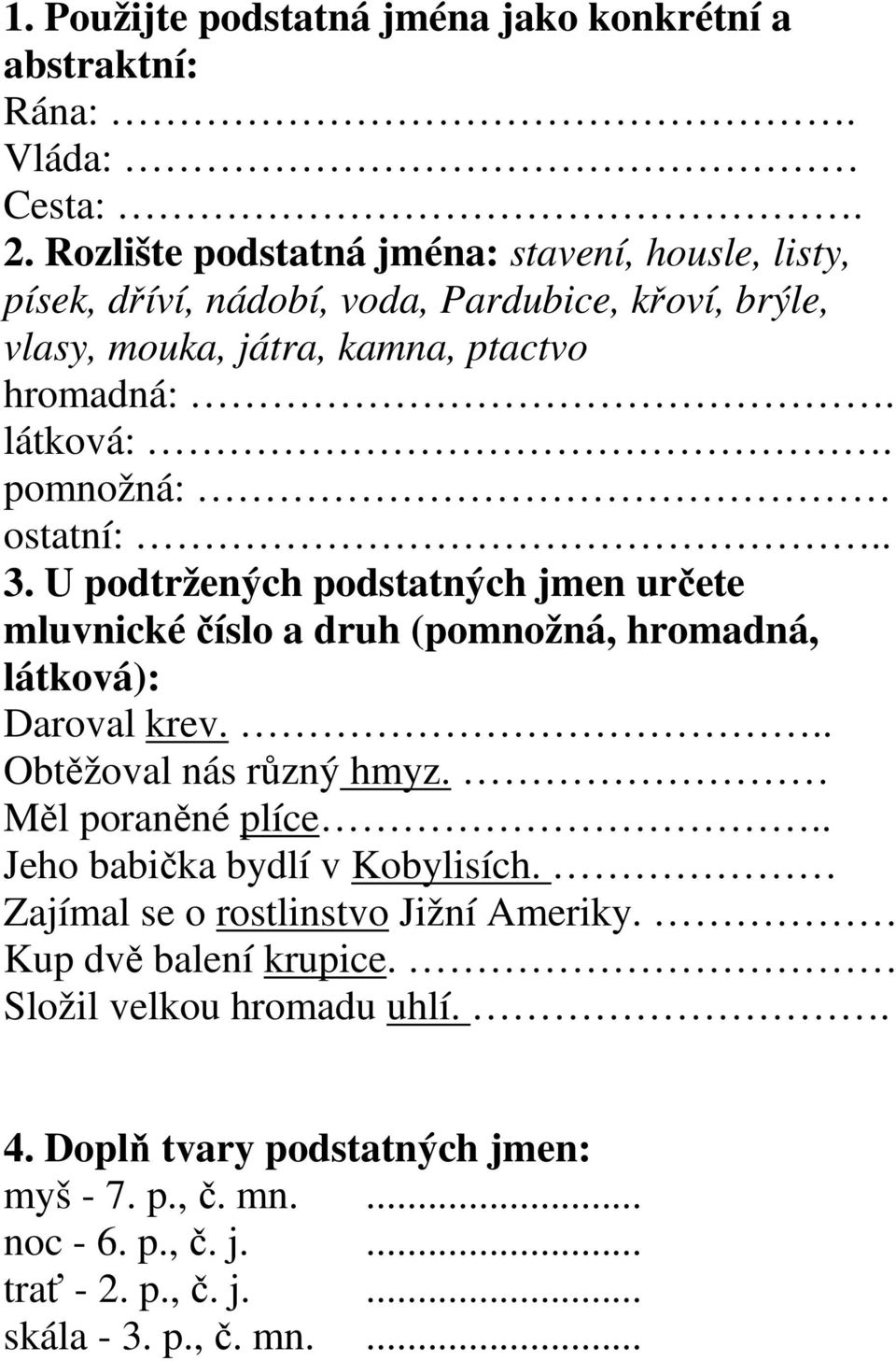 pomnožná: ostatní:.. 3. U podtržených podstatných jmen určete mluvnické číslo a druh (pomnožná, hromadná, látková): Daroval krev... Obtěžoval nás různý hmyz.