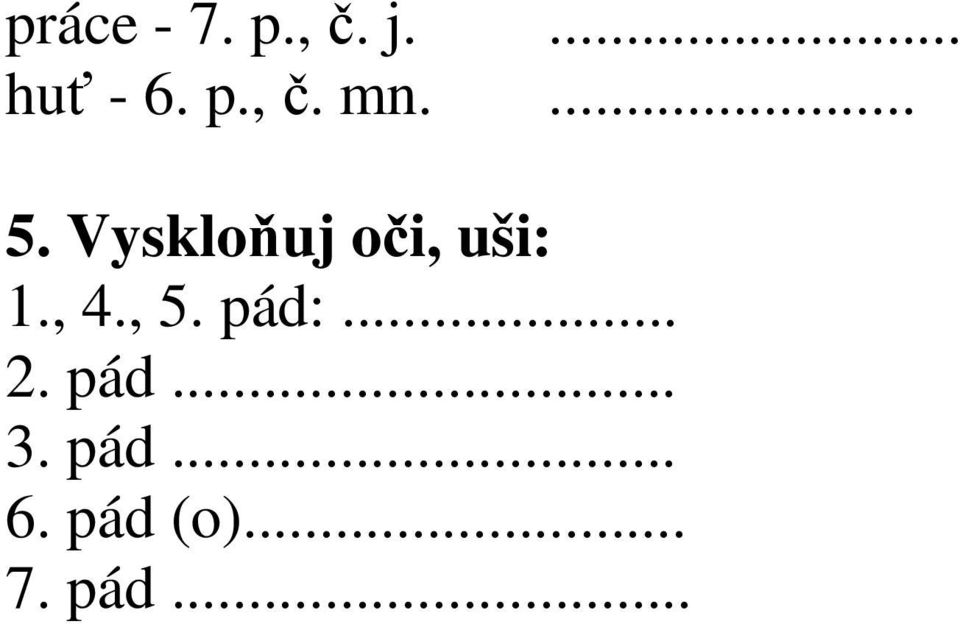 Vyskloňuj oči, uši: 1., 4., 5.