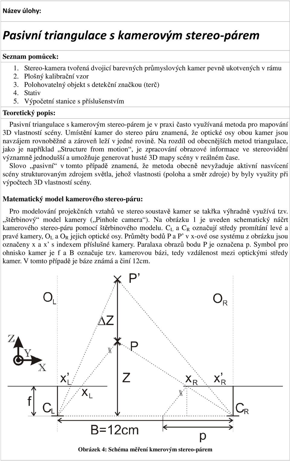 Výpočetní stanice s příslušenstvím Teoretický popis: Pasivní triangulace s kamerovým stereo-párem je v praxi často využívaná metoda pro mapování 3D vlastností scény.