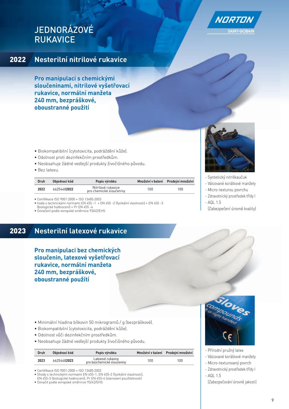 Druh Objednací kód Popis výrobku Množství v balení Prodejní množství 2022 66254482022 Nitrilové rukavice pro chemické sloučeniny 100 100 Certifikace ISO 9001:2000 + ISO 13485:2003 hoda s technickými