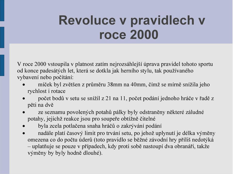 ze seznamu povolených potahů pálky byly odstraněny některé záludné potahy, jejichž reakce jsou pro soupeře obtížně čitelné byla zcela potlačena snaha hráčů o zakrývání podání nadále platí časový