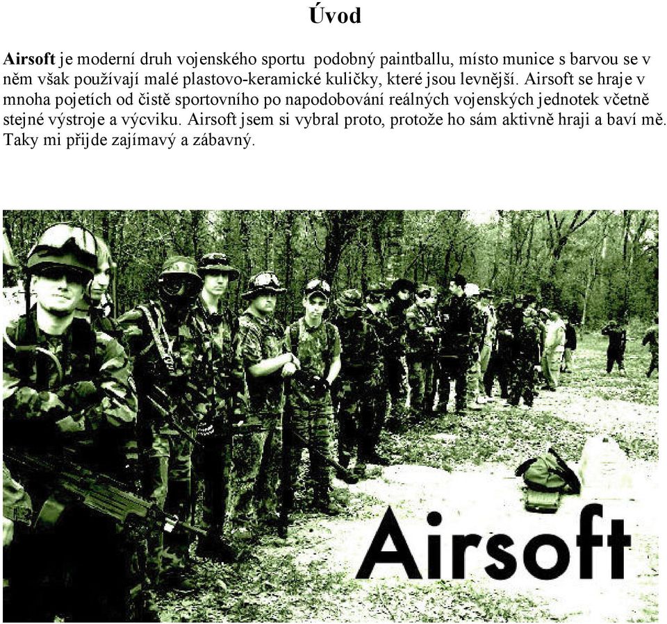 Airsoft se hraje v mnoha pojetích od čistě sportovního po napodobování reálných vojenských jednotek