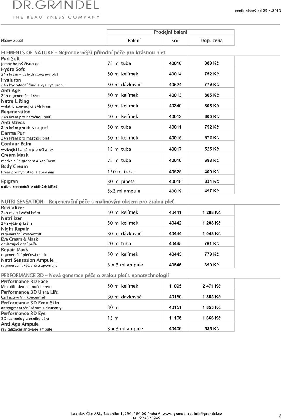 Anti Age 24h regenerační krém Nutra Lifting vydatný zpevňující 24h krém Regeneration 24h krém pro náročnou pleť Anti Stress 24h krém pro citlivou pleť Derma Pur 24h krém pro mastnou pleť Contour Balm