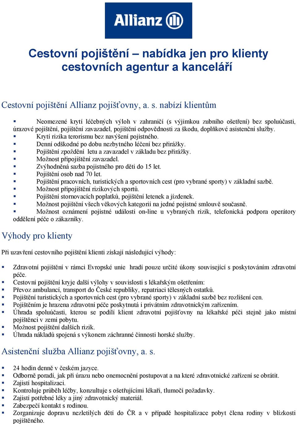 asistenční služby. Krytí rizika terorismu bez navýšení pojistného. Denní odškodné po dobu nezbytného léčení bez přirážky. Pojištění zpoždění letu a zavazadel v základu bez přirážky.