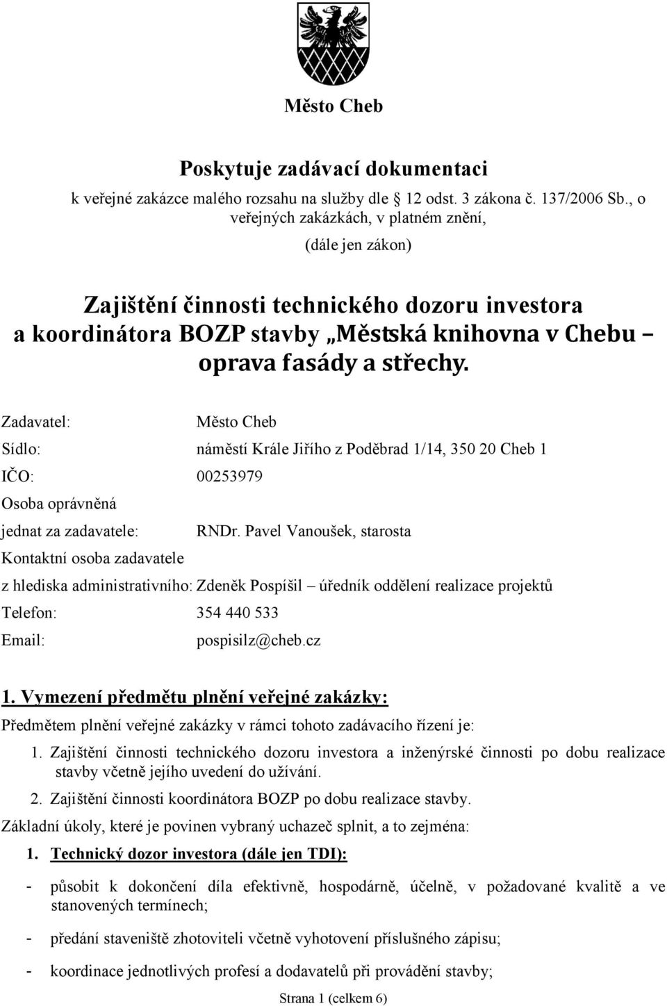 Zadavatel: Město Cheb Sídlo: náměstí Krále Jiřího z Poděbrad 1/14, 350 20 Cheb 1 IČO: 00253979 Osoba oprávněná jednat za zadavatele: RNDr.