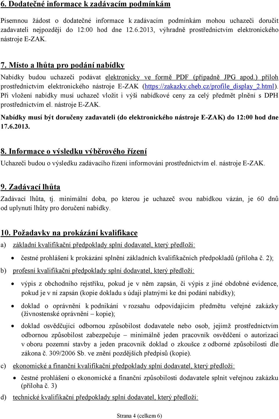 cz/profile_display_2.html). Při vložení nabídky musí uchazeč vložit i výši nabídkové ceny za celý předmět plnění s DPH prostřednictvím el. nástroje E-ZAK.