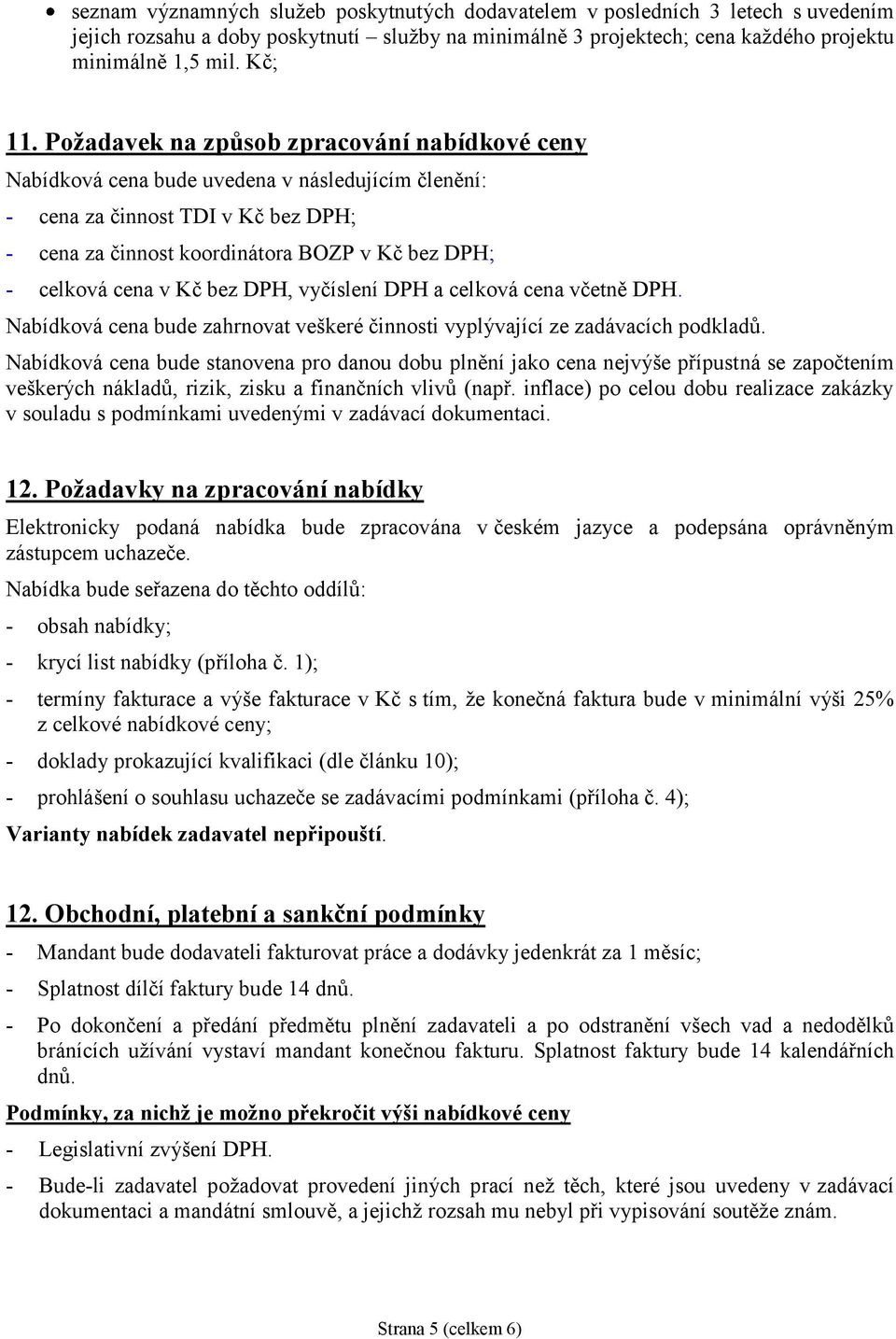 v Kč bez DPH, vyčíslení DPH a celková cena včetně DPH. Nabídková cena bude zahrnovat veškeré činnosti vyplývající ze zadávacích podkladů.