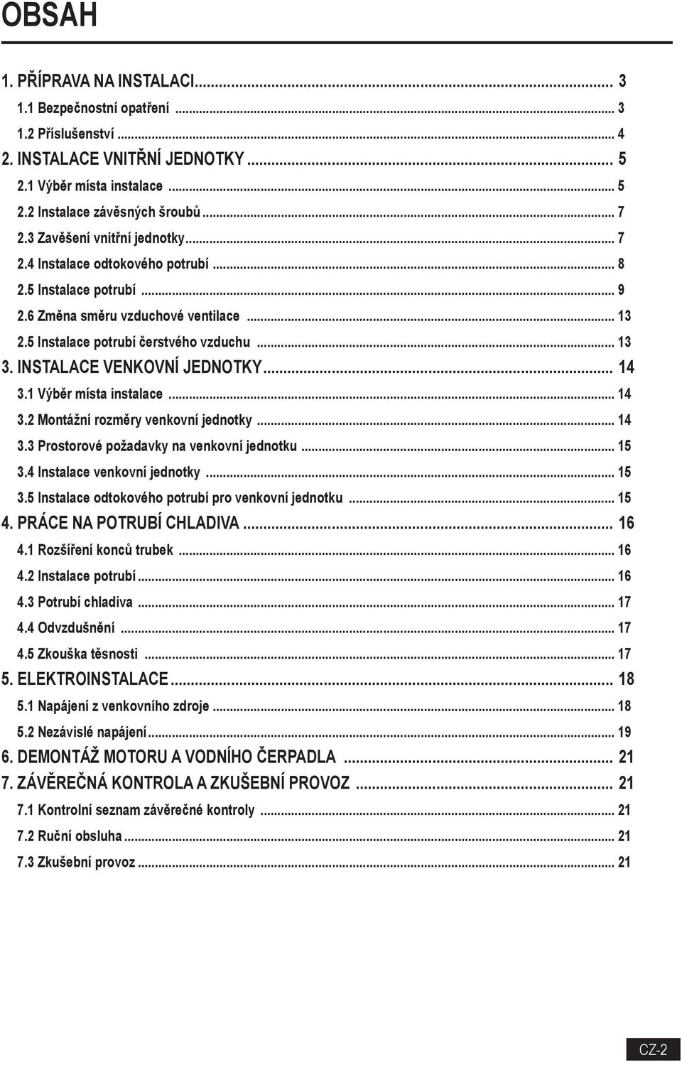 INSTALACE VENKOVNÍ JEDNOTKY... 14 3.1 Výběr místa instalace... 14 3.2 Montážní rozměry venkovní jednotky... 14 3.3 Prostorové požadavky na venkovní jednotku... 15 3.4 Instalace venkovní jednotky.