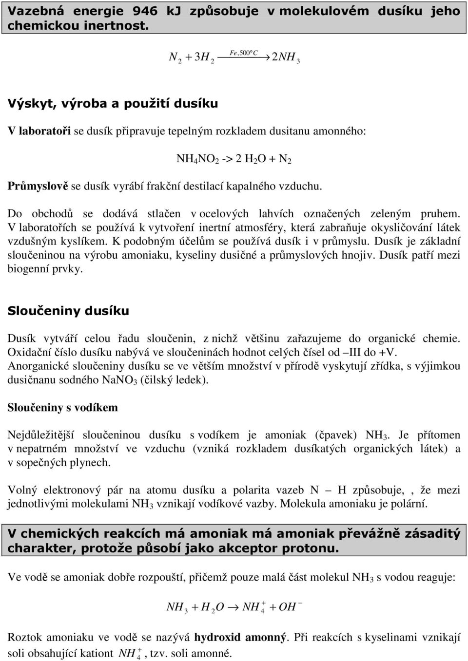 Do obchodů se dodává stlačen v ocelových lahvích označených zeleným pruhem. V laboratořích se používá k vytvoření inertní atmosféry, která zabraňuje okysličování látek vzdušným kyslíkem.