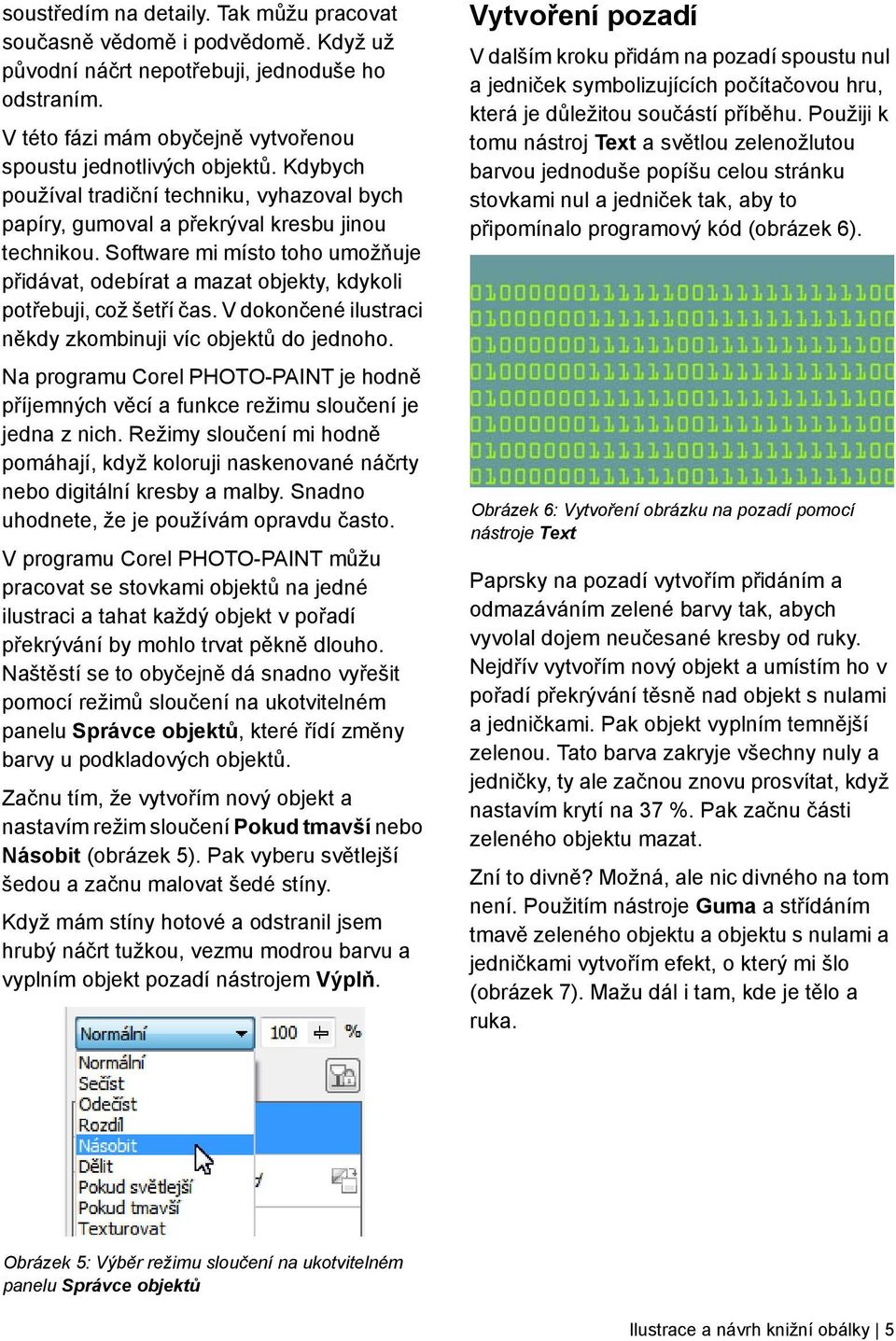 Software mi místo toho umožňuje přidávat, odebírat a mazat objekty, kdykoli potřebuji, což šetří čas. V dokončené ilustraci někdy zkombinuji víc objektů do jednoho.