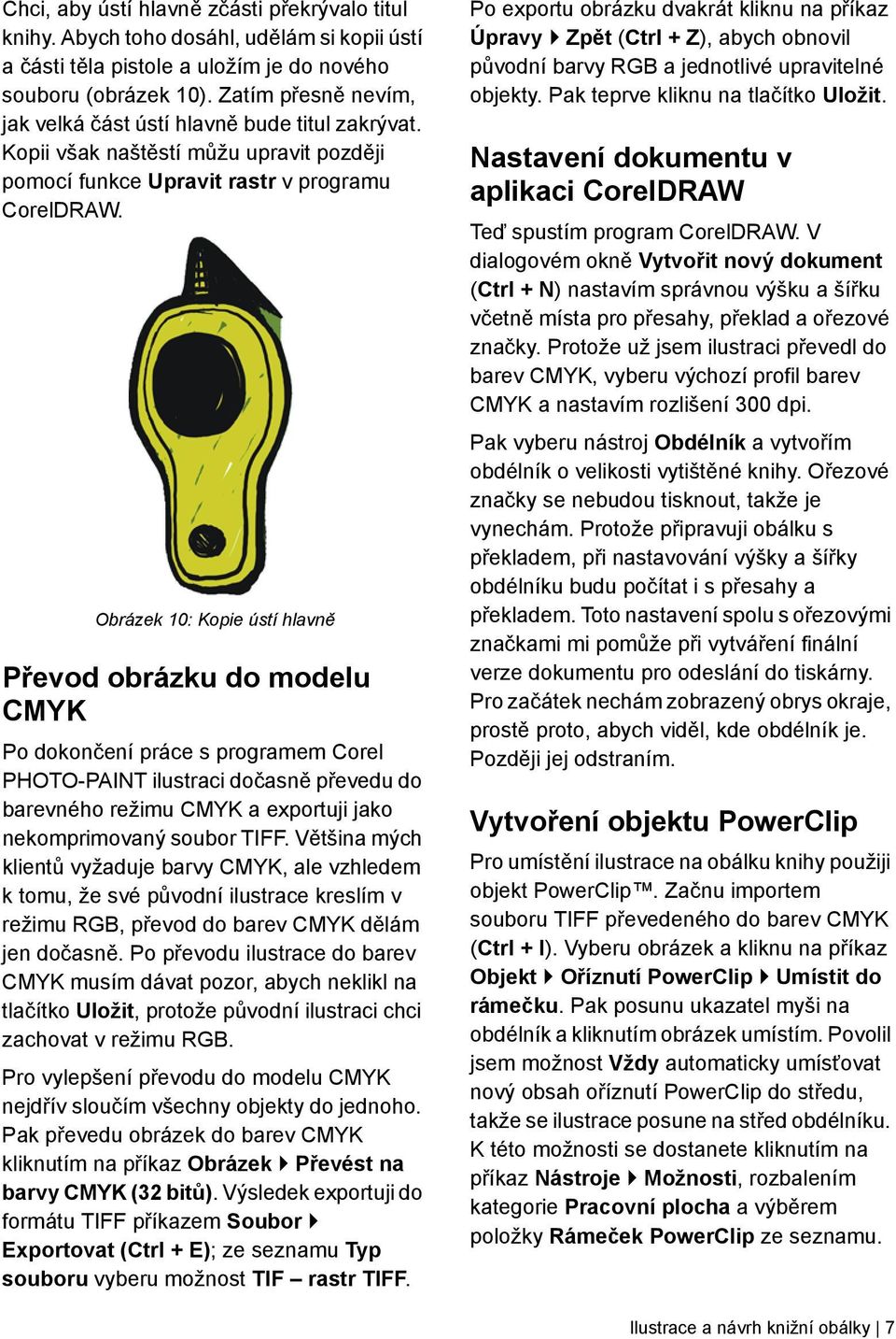 Obrázek 10: Kopie ústí hlavně Převod obrázku do modelu CMYK Po dokončení práce s programem Corel PHOTO-PAINT ilustraci dočasně převedu do barevného režimu CMYK a exportuji jako nekomprimovaný soubor