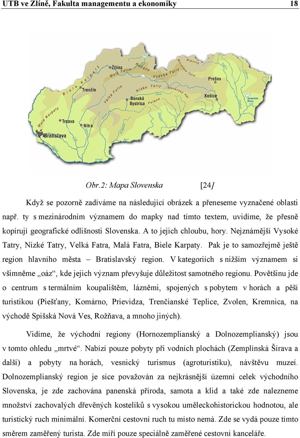 Nejznámější Vysoké Tatry, Nízké Tatry, Velká Fatra, Malá Fatra, Biele Karpaty. Pak je to samozřejmě ještě region hlavního města Bratislavský region.