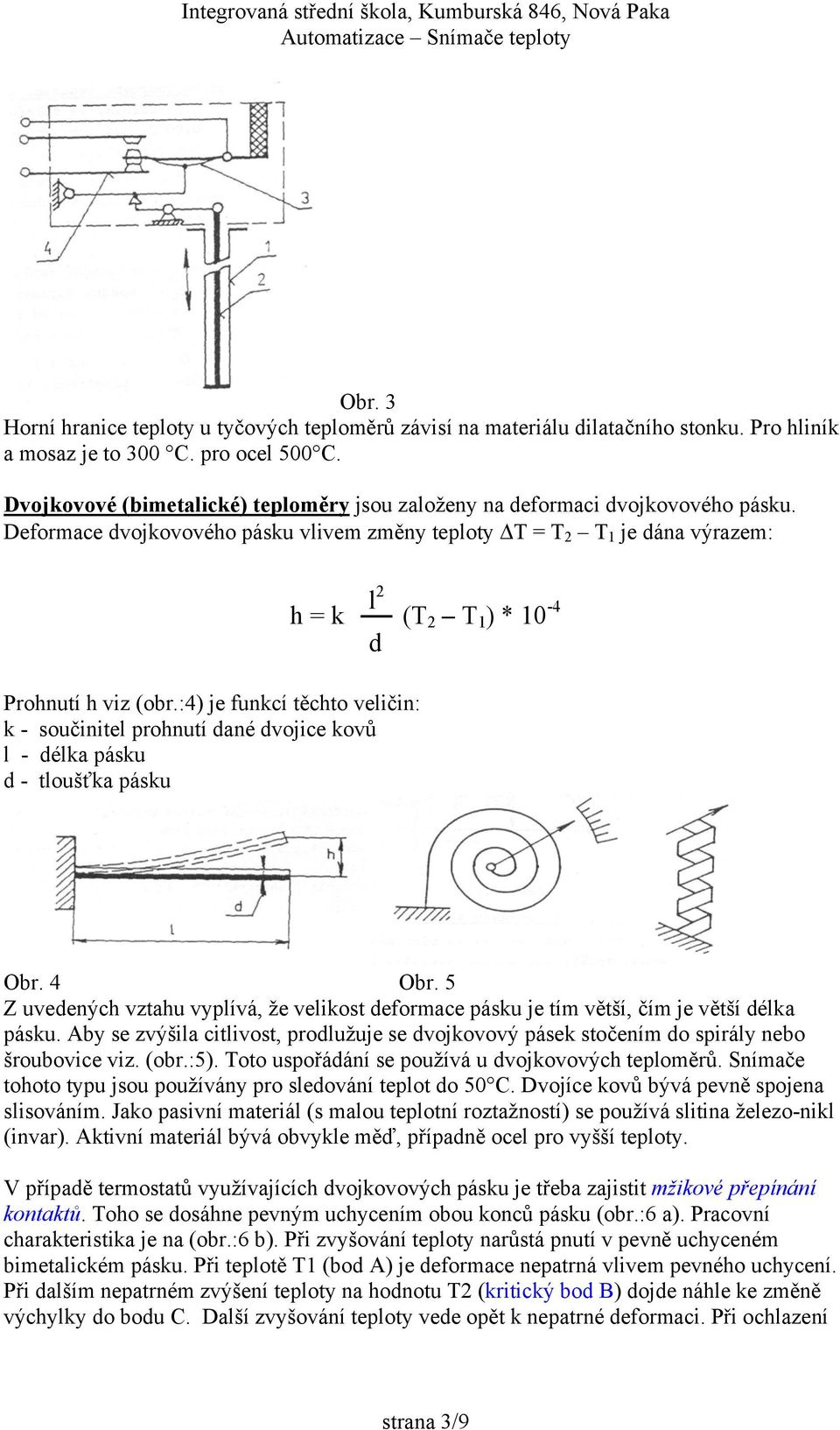 :4) je funkcí těchto veličin: k - součinitel prohnutí dané dvojice kovů l - délka pásku d - tloušťka pásku h = k l 2 (T 2 T 1 ) * 10-4 d Obr. 4 Obr.