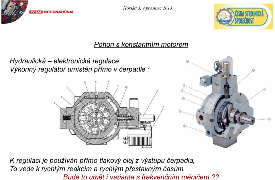 přímo tlakový olej z výstupu čerpadla, To vede k rychlým reakcím a