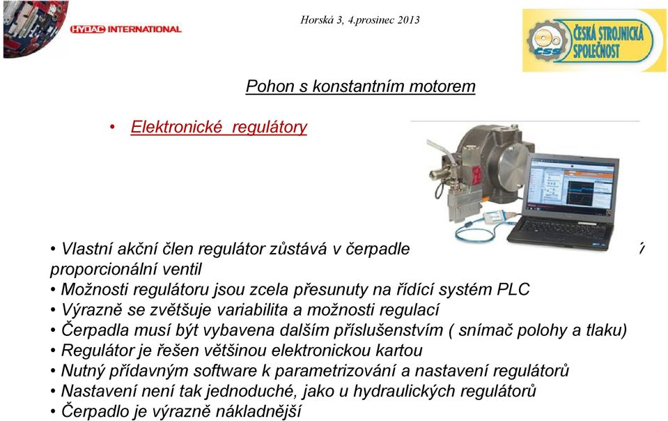 Čerpadla musí být vybavena dalším příslušenstvím ( snímač polohy a tlaku) Regulátor je řešen většinou elektronickou kartou Nutný