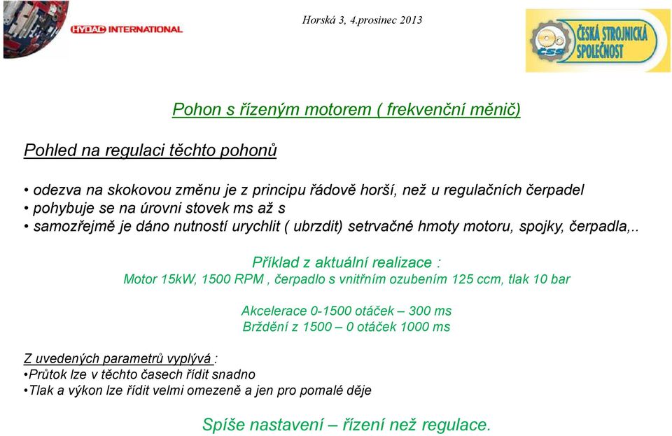 . Příklad z aktuální realizace : Motor 15kW, 1500 RPM, čerpadlo s vnitřním ozubením 125 ccm, tlak 10 bar Akcelerace 0-1500 otáček 300 ms Brždění z 1500 0