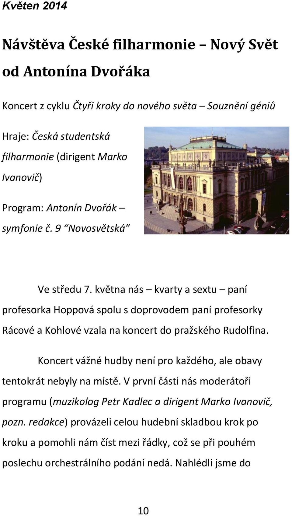 května nás kvarty a sextu paní profesorka Hoppová spolu s doprovodem paní profesorky Rácové a Kohlové vzala na koncert do pražského Rudolfina.