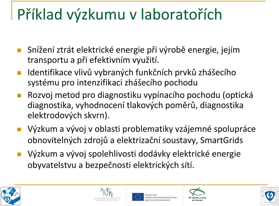 pochodu (optická diagnostika, vyhodnocení tlakových poměrů, diagnostika elektrodových skvrn).
