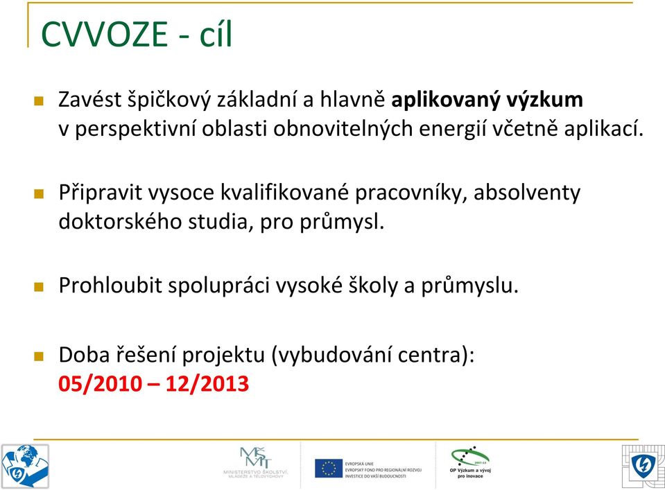 Připravit vysoce kvalifikované pracovníky, absolventy doktorského studia, pro