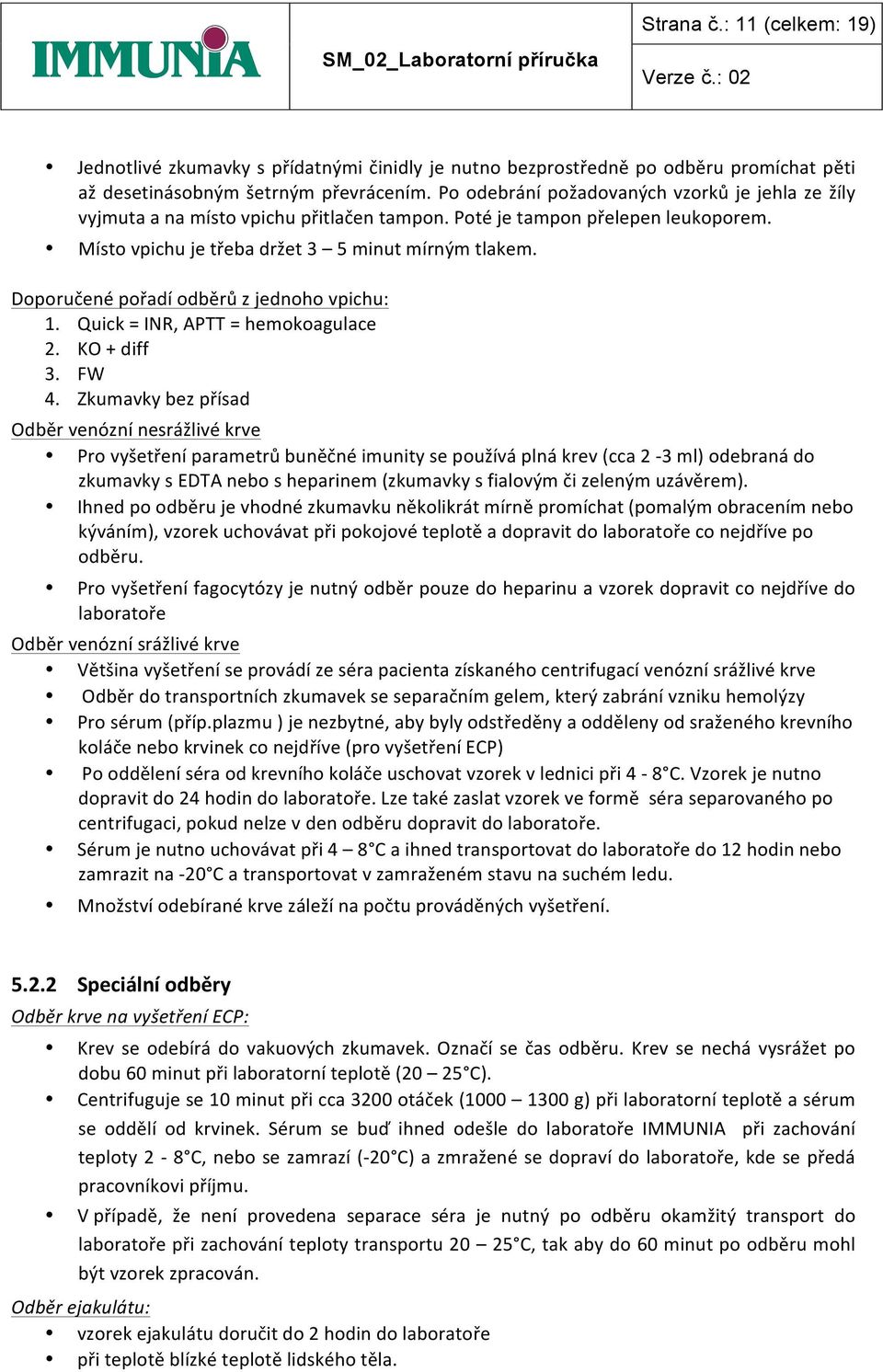 Doporučené pořadí odběrů z jednoho vpichu: 1. Quick = INR, APTT = hemokoagulace 2. KO + diff 3. FW 4.