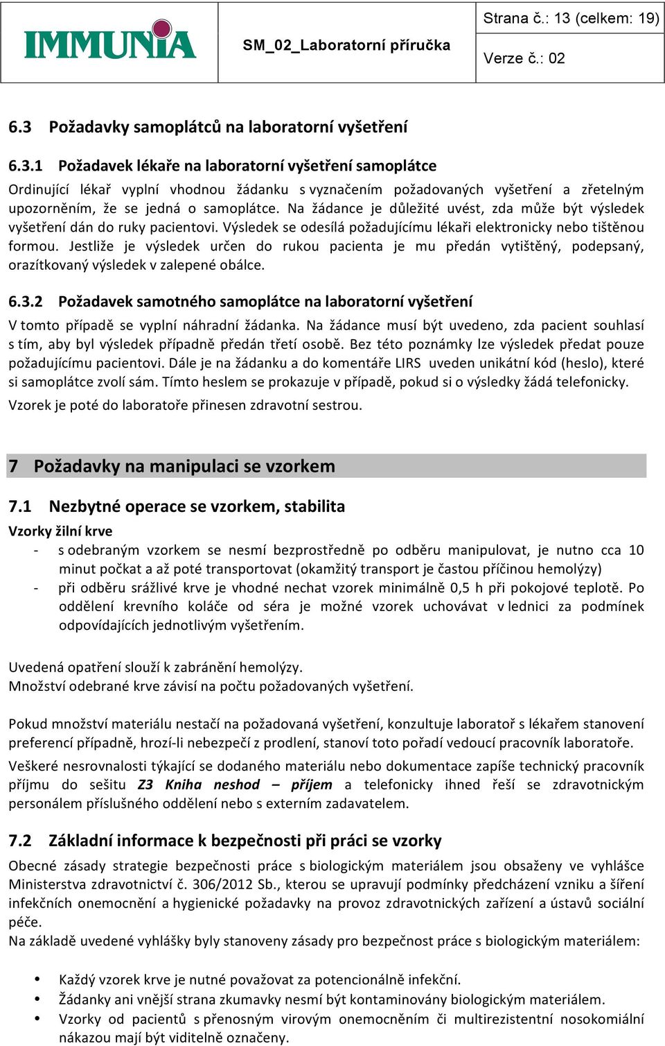 Jestliže je výsledek určen do rukou pacienta je mu předán vytištěný, podepsaný, orazítkovaný výsledek v zalepené obálce. 6.3.