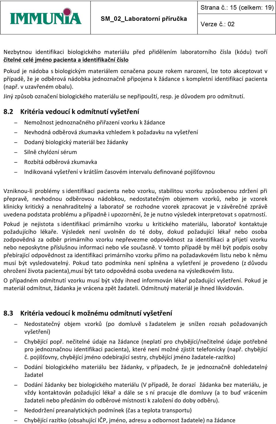 materiálem označena pouze rokem narození, lze toto akceptovat v případě, že je odběrová nádobka jednoznačně připojena k žádance s kompletní identifikací pacienta (např. v uzavřeném obalu).