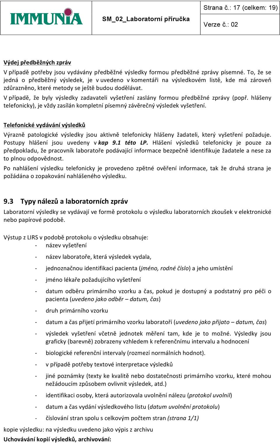 V případě, že byly výsledky zadavateli vyšetření zaslány formou předběžné zprávy (popř. hlášeny telefonicky), je vždy zasílán kompletní písemný závěrečný výsledek vyšetření.