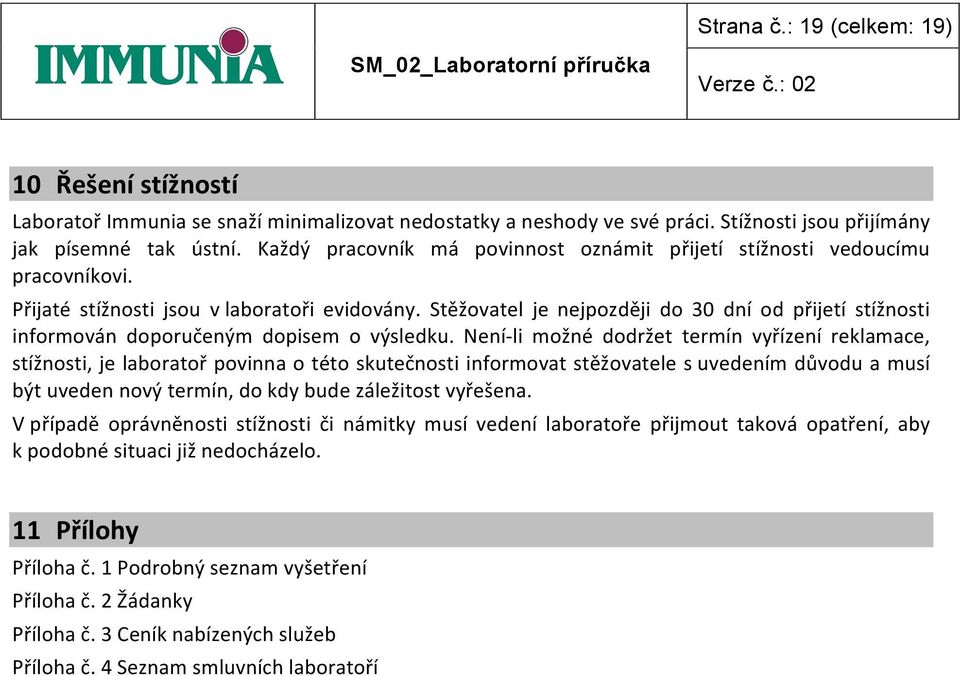 Stěžovatel je nejpozději do 30 dní od přijetí stížnosti informován doporučeným dopisem o výsledku.