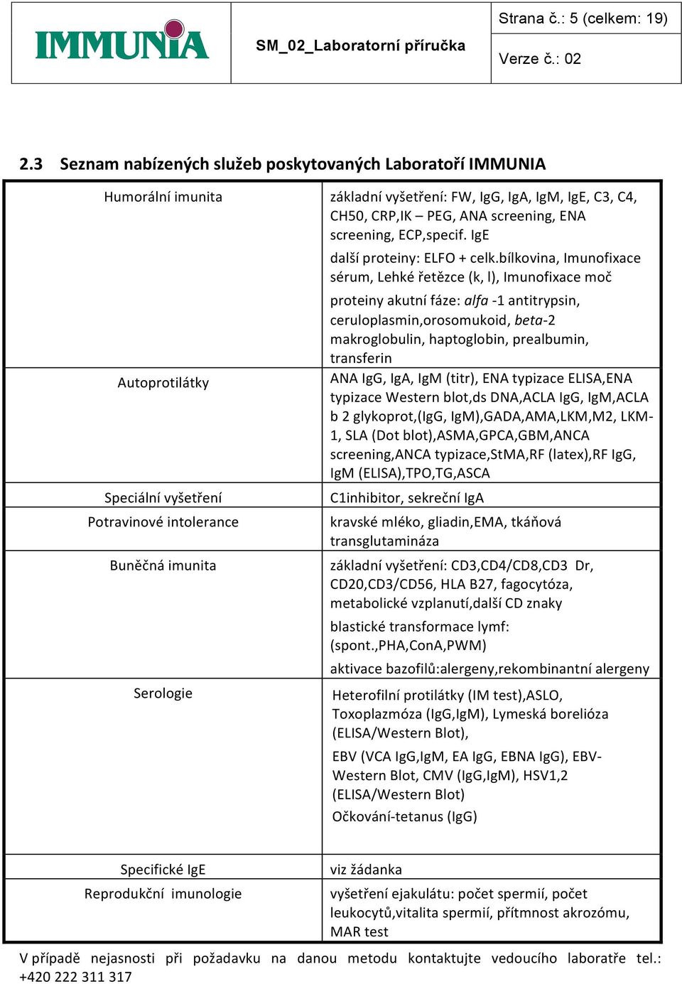 IgM, IgE, C3, C4, CH50, CRP,IK PEG, ANA screening, ENA screening, ECP,specif. IgE další proteiny: ELFO + celk.