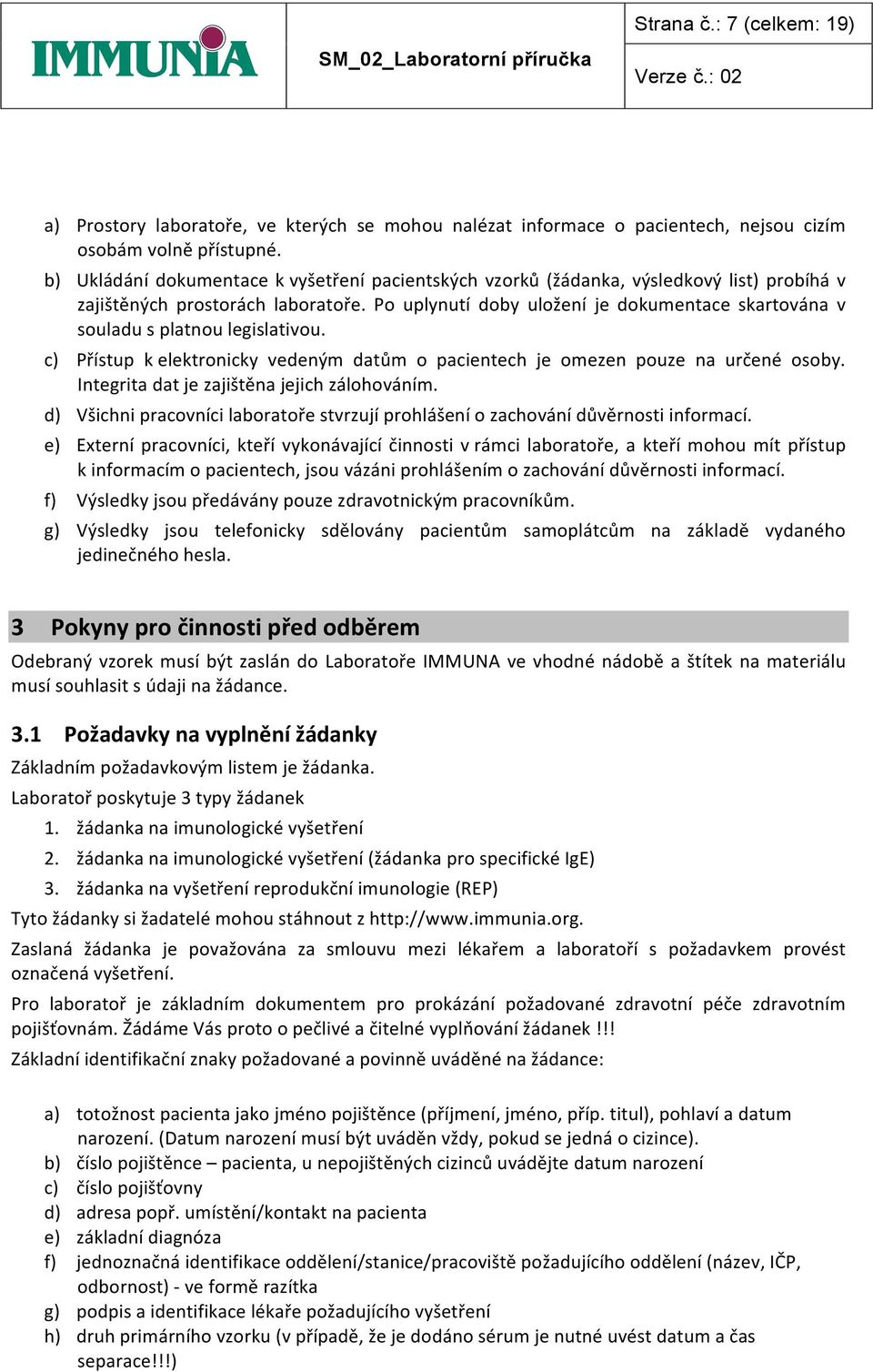 Po uplynutí doby uložení je dokumentace skartována v souladu s platnou legislativou. c) Přístup k elektronicky vedeným datům o pacientech je omezen pouze na určené osoby.