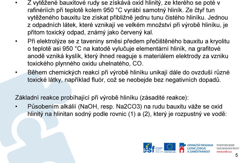 Jednou z odpadních látek, které vznikají ve velkém množství při výrobě hliníku, je přitom toxický odpad, známý jako červený kal.