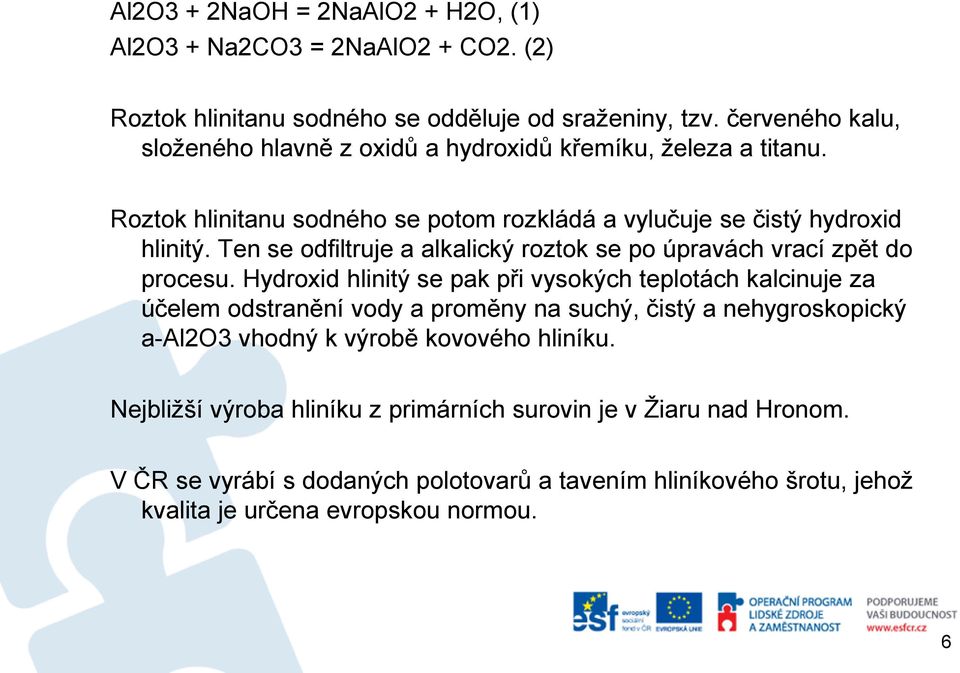 Ten se odfiltruje a alkalický roztok se po úpravách vrací zpět do procesu.