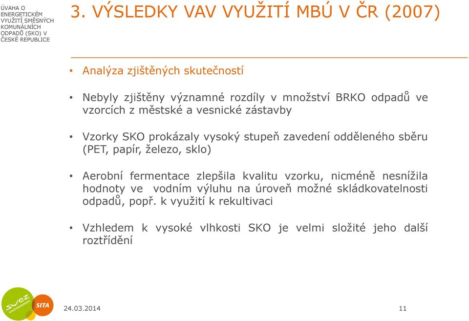 železo, sklo) Aerobní fermentace zlepšila kvalitu vzorku, nicméně nesnížila hodnoty ve vodním výluhu na úroveň možné