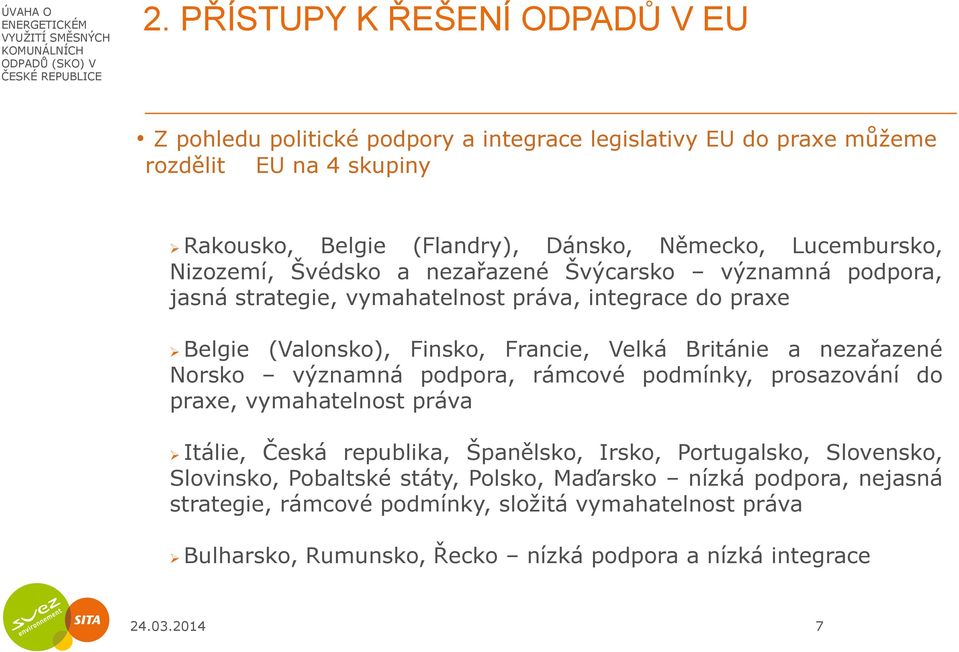 Británie a nezařazené Norsko významná podpora, rámcové podmínky, prosazování do praxe, vymahatelnost práva Itálie, Česká republika, Španělsko, Irsko, Portugalsko, Slovensko,