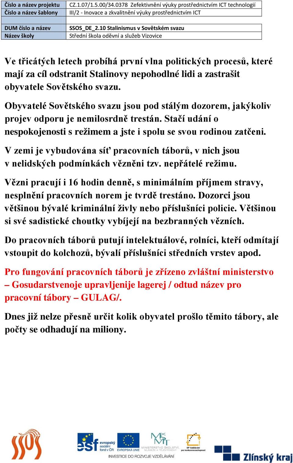 V zemi je vybudována síť pracovních táborů, v nich jsou v nelidských podmínkách vězněni tzv. nepřátelé režimu.