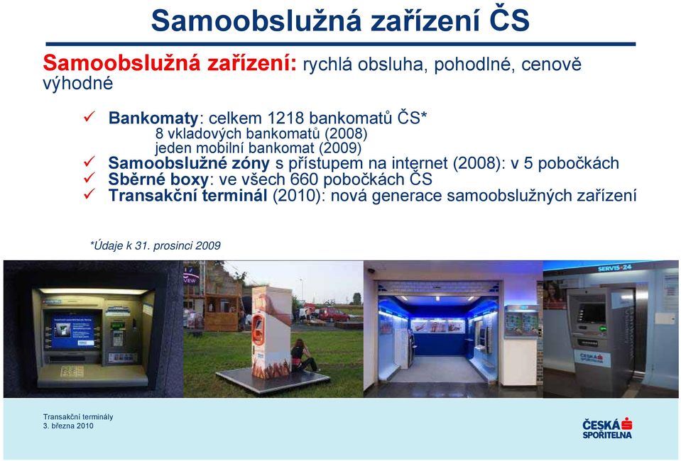 (2009) Samoobslužné zóny s přístupem na internet (2008): v 5 pobočkách Sběrné boxy: ve všech