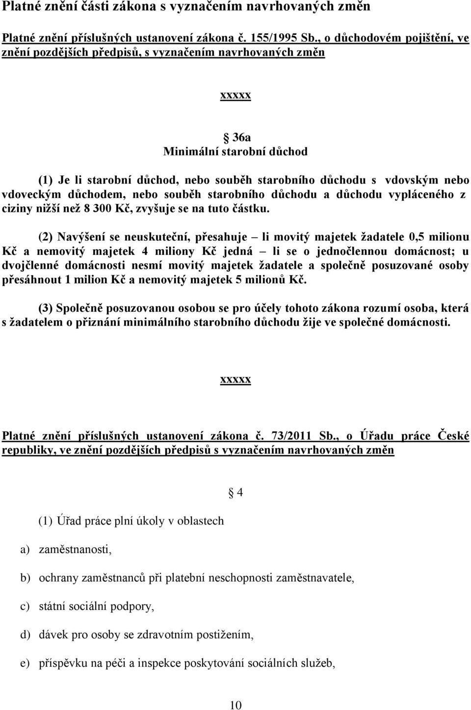 vdoveckým důchodem, nebo souběh starobního důchodu a důchodu vypláceného z ciziny nižší než 8 300 Kč, zvyšuje se na tuto částku.