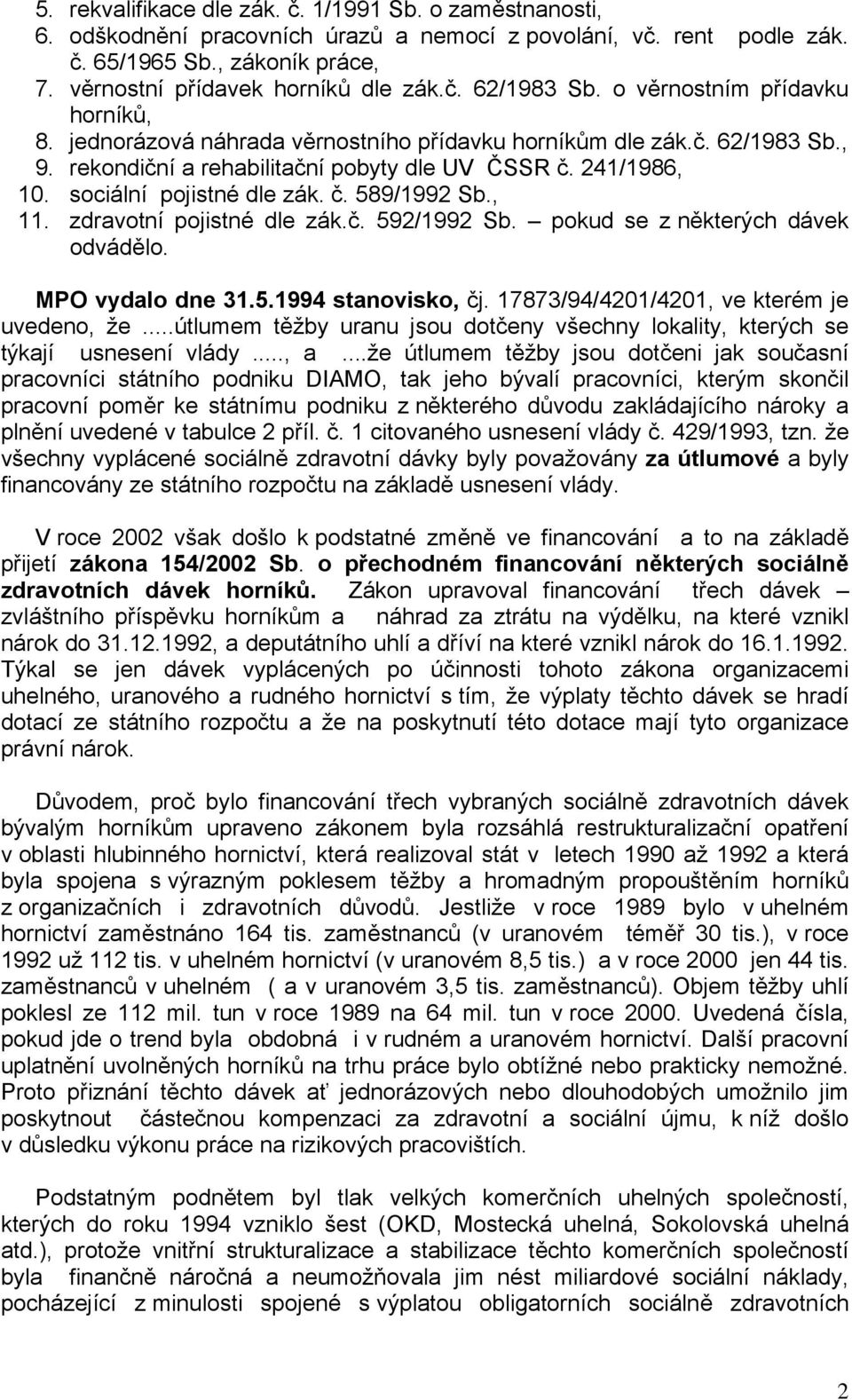 č. 589/1992 Sb., 11. zdravotní pojistné dle zák.č. 592/1992 Sb. pokud se z některých dávek odvádělo. MPO vydalo dne 31.5.1994 stanovisko, čj. 17873/94/4201/4201, ve kterém je uvedeno, že.