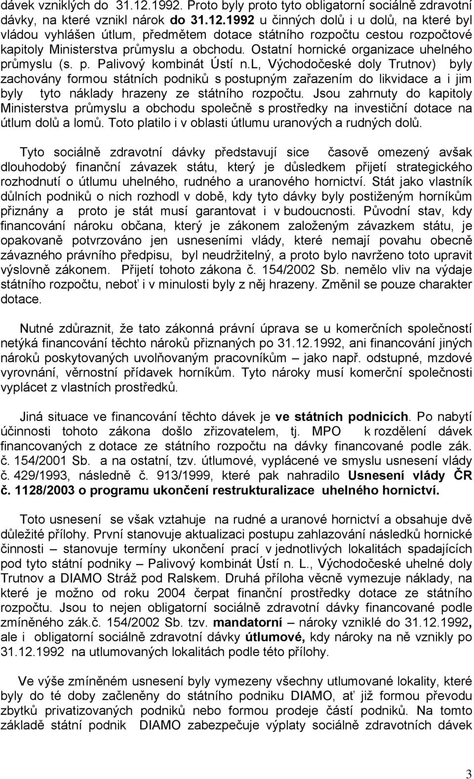 l, Východočeské doly Trutnov) byly zachovány formou státních podniků s postupným zařazením do likvidace a i jim byly tyto náklady hrazeny ze státního rozpočtu.