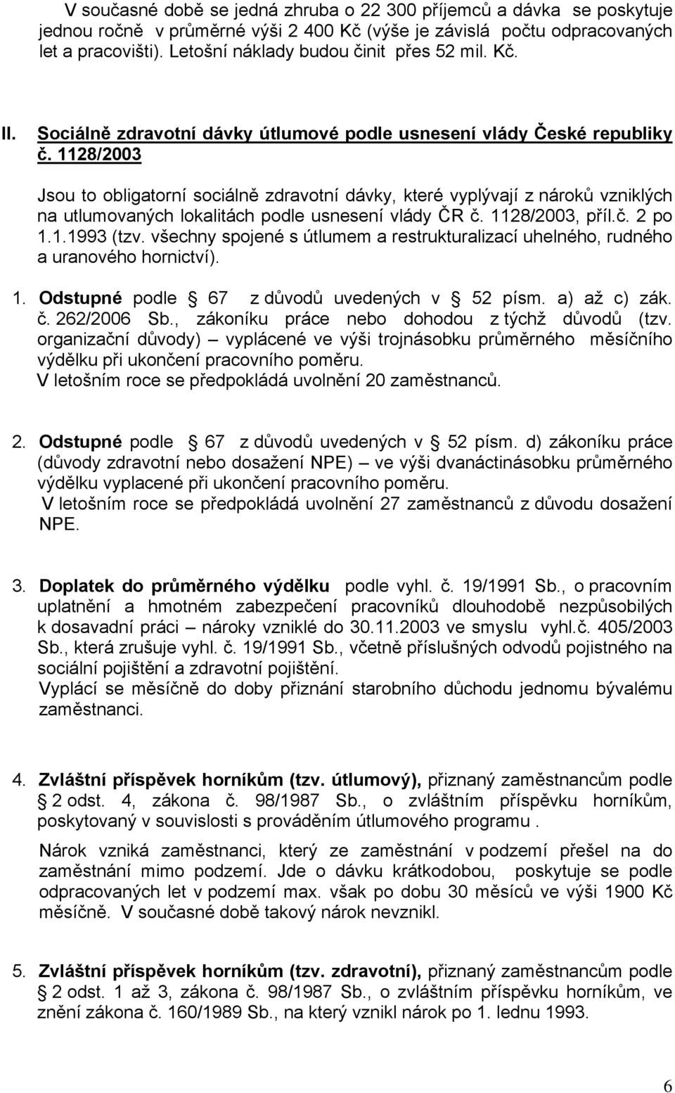 1128/2003 Jsou to obligatorní sociálně zdravotní dávky, které vyplývají z nároků vzniklých na utlumovaných lokalitách podle usnesení vlády ČR č. 1128/2003, příl.č. 2 po 1.1.1993 (tzv.