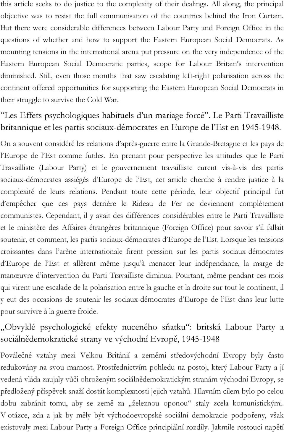 As mounting tensions in the international arena put pressure on the very independence of the Eastern European Social Democratic parties, scope for Labour Britain s intervention diminished.
