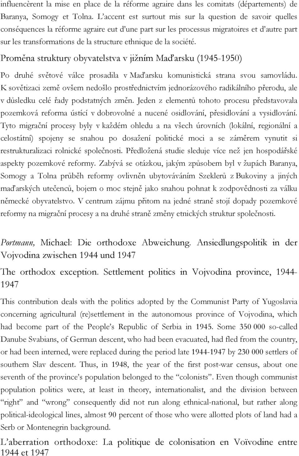 ethnique de la société. Proměna struktury obyvatelstva v jižním Maďarsku (1945-1950) Po druhé světové válce prosadila v Maďarsku komunistická strana svou samovládu.