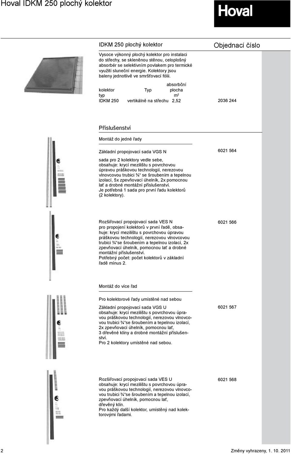 absorbční kolektor Typ plocha typ m 2 IDKM 250 ertikálně na střechu 2,52 Objednací číslo 2036 244 Příslušenstí Montáž do jedné řady Základní propojoací sada VGS N sada pro 2 kolektory edle sebe,