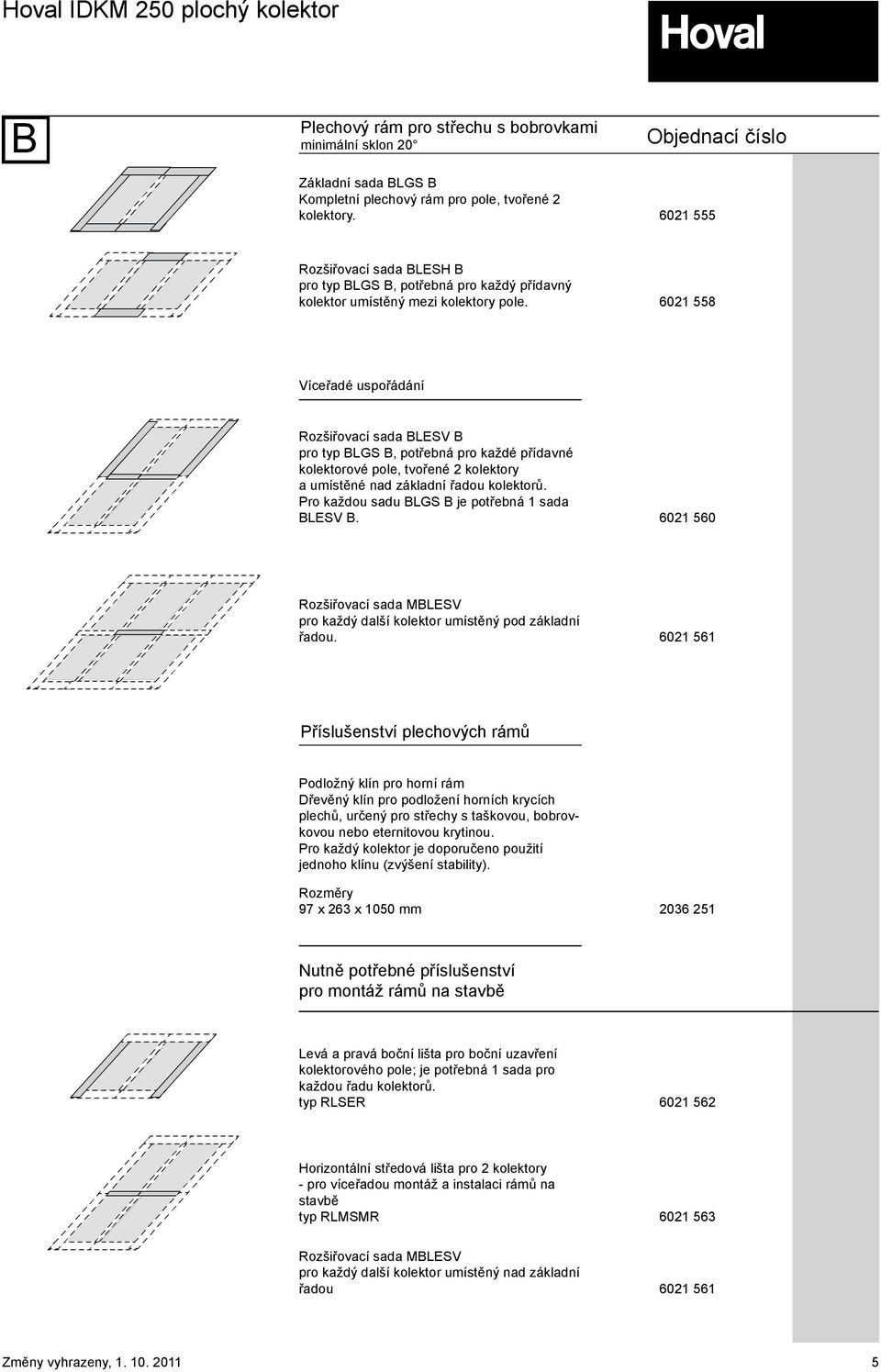 602 558 Víceřadé uspořádání Rozšiřoací sada BLESV B pro typ BLGS B, potřebná pro každé přídané kolektoroé pole, tořené 2 kolektory a umístěné nad základní řadou kolektorů.