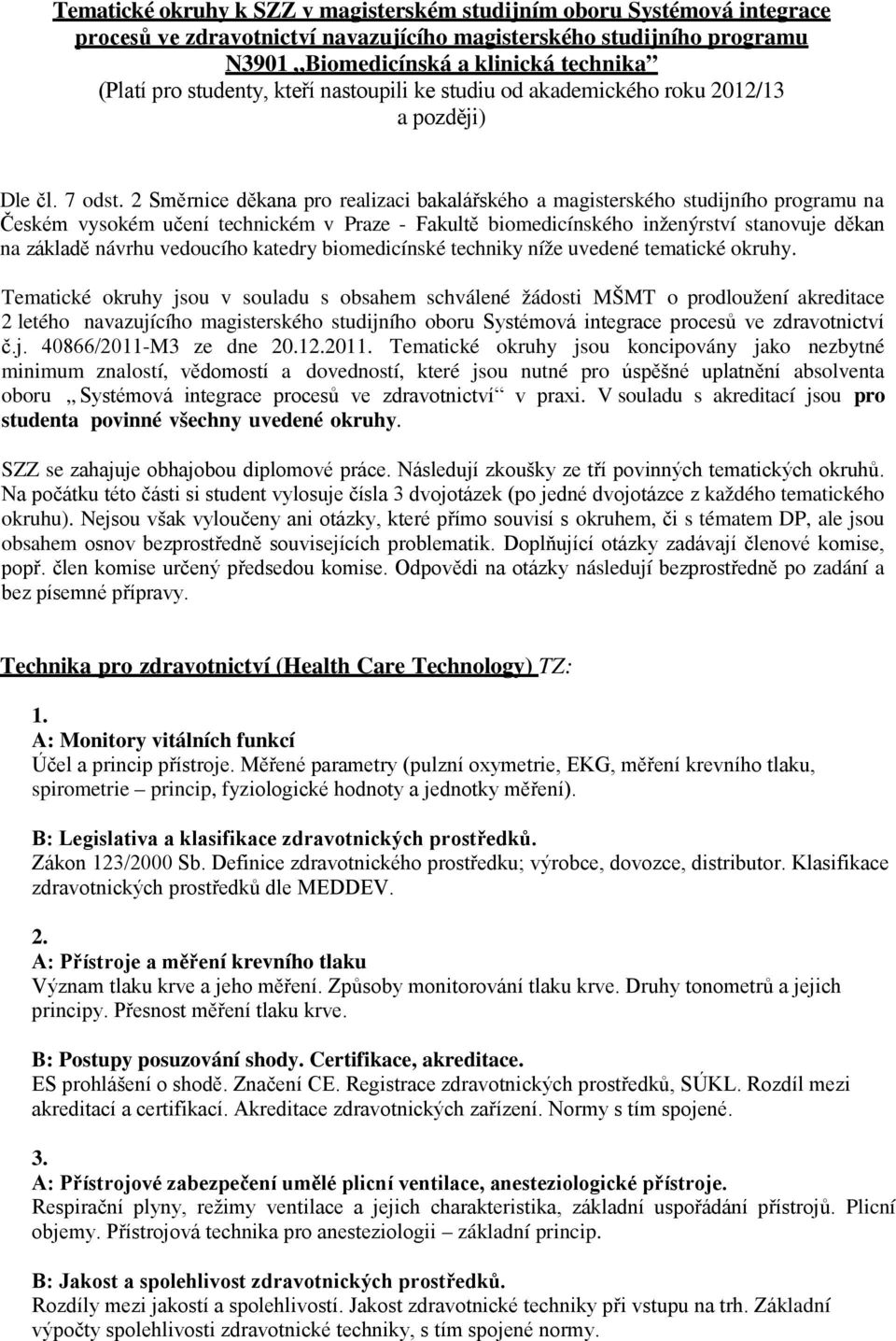 2 Směrnice děkana pro realizaci bakalářského a magisterského studijního programu na Českém vysokém učení technickém v Praze - Fakultě biomedicínského inženýrství stanovuje děkan na základě návrhu