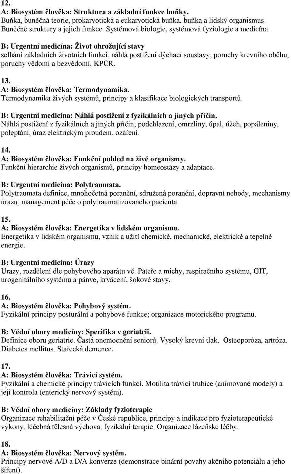 B: Urgentní medicína: Život ohrožující stavy selhání základních životních funkcí, náhlá postižení dýchací soustavy, poruchy krevního oběhu, poruchy vědomí a bezvědomí, KPCR. 13.