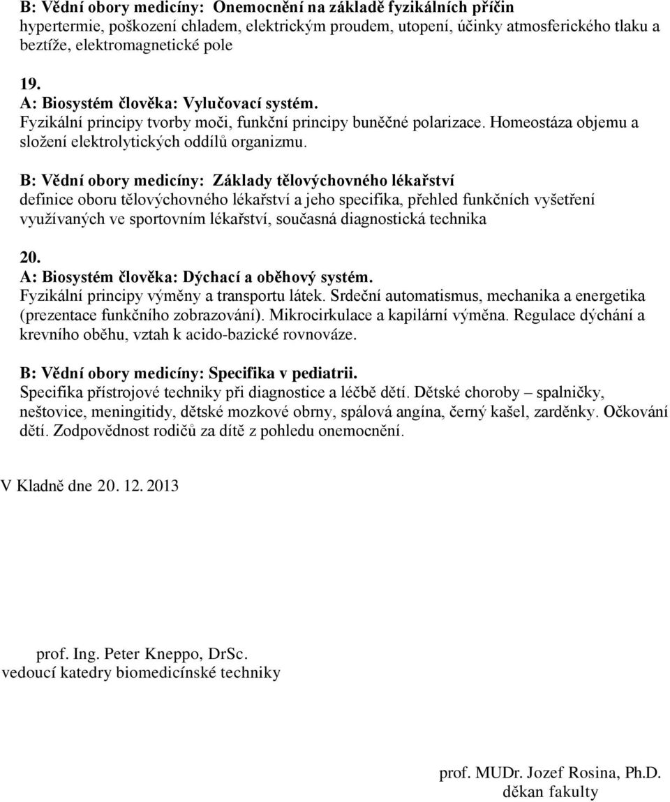 B: Vědní obory medicíny: Základy tělovýchovného lékařství definice oboru tělovýchovného lékařství a jeho specifika, přehled funkčních vyšetření využívaných ve sportovním lékařství, současná